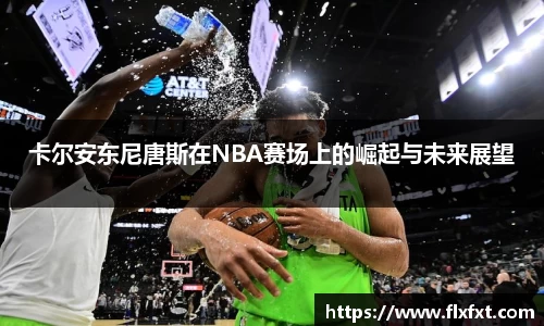 卡尔安东尼唐斯在NBA赛场上的崛起与未来展望